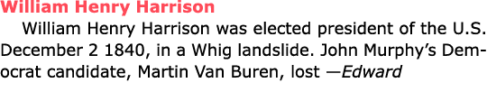 ﻿William Henry Harrison ﻿﻿William Henry Harrison was elected president of the U.S. December 2 1840, in a Whig landsl...