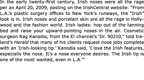 In the early twenty first century, Irish noses were all the rage per an April 20, 2009, posting on the IrishCentral w...