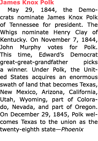 James Knox Polk May 29, 1844, the Democrats nominate James Knox Polk of Tennessee for president. The Whigs nominate ...