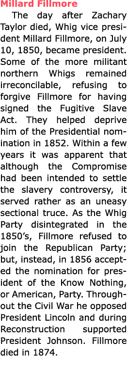 Millard Fillmore The day after ﻿﻿Zachary Taylor died, Whig vice president ﻿Millard Fillmore, on July 10, 1850, becam...