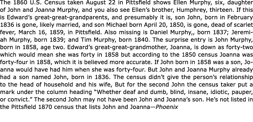 The ﻿1860 U.S. Census taken August 22 in ﻿Pittsfield shows Ellen ﻿Murphy, six, daughter of ﻿John and ﻿Joanna ﻿Murphy,...