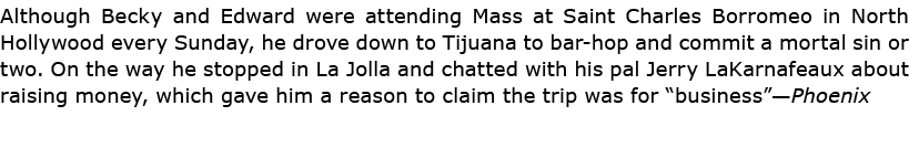 Although Becky and Edward were attending Mass at Saint Charles Borromeo in North ﻿Hollywood every Sunday, he drove do...