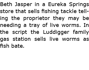 Beth Jasper in a Eureka Springs store that sells fishing tackle telling the proprietor they may be needing a tray of ...