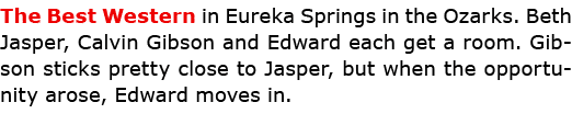 The Best Western in Eureka Springs in the Ozarks. Beth Jasper, Calvin Gibson and Edward each get a room. Gibson stick...