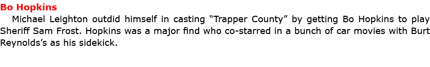 Bo Hopkins ﻿Michael Leighton outdid himself in casting “Trapper County” by getting Bo Hopkins to play Sheriff Sam Fro...