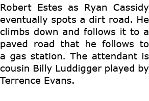 Robert Estes as ﻿Ryan Cassidy eventually spots a dirt road. He climbs down and follows it to a paved road that he fol...