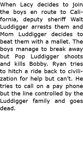 When Lacy decides to join the boys en route to California, deputy sheriff Walt ﻿Luddigger arrests them and Mom ﻿Luddi...