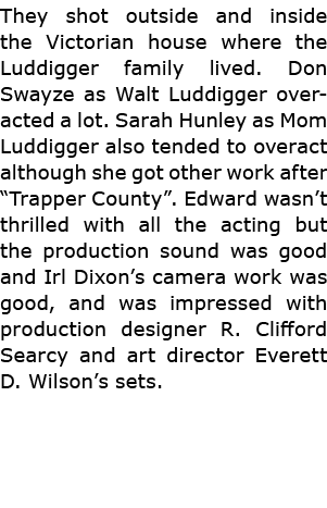 They shot outside and inside the Victorian house where the ﻿Luddigger family lived. Don Swayze as Walt ﻿Luddigger ove...