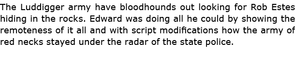 The ﻿Luddigger army have bloodhounds out looking for Rob Estes hiding in the rocks. Edward was doing all he could by ...