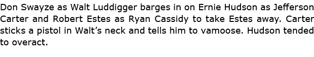 Don Swayze as Walt ﻿Luddigger barges in on Ernie Hudson as Jefferson Carter and Robert Estes as ﻿Ryan Cassidy to take...