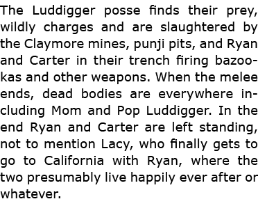 The ﻿Luddigger posse finds their prey, wildly charges and are slaughtered by the Claymore mines, punji pits, and Ryan...