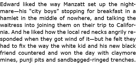 Edward liked the way Manzatt set up the nightmare—his “city boys” stopping for breakfast in a hamlet in the middle of...
