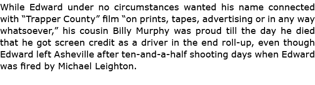 While Edward under no circumstances wanted his name connected with “Trapper County” film “on prints, tapes, advertisi...