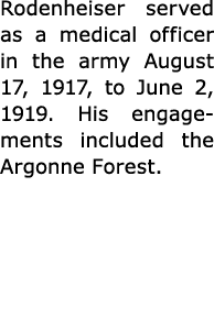 Rodenheiser served as a medical officer in the army August 17, 1917, to June 2, 1919. His engagements included the Ar...