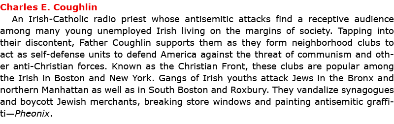 Charles E. Coughlin An Irish-Catholic radio priest whose antisemitic attacks find a receptive audience among many yo...