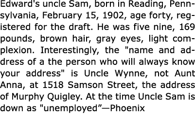 Edward's uncle Sam, born in Reading, Pennsylvania, February 15, 1902, age forty, registered for the draft. He was fiv...