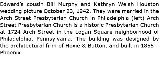 Edward’s cousin Bill Murphy and ﻿Kathryn Welsh Houston wedding picture October 23, 1942. They were married in the ﻿Ar...