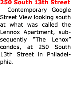 250 South 13th Street Contemporary Google Street View looking south at what was called the Lennox Apartment, subseque...