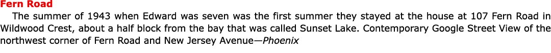 Fern Road The summer of 1943 when Edward was seven was the first summer they stayed at the house at ﻿﻿107 ﻿Fern Road...