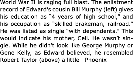 World War II is raging full blast. The enlistment record of Edward’s cousin Bill Murphy (left) gives his education as...
