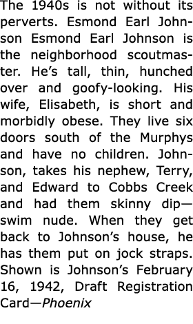 The 1940s is not without its perverts. ﻿Esmond Earl Johnson ﻿Esmond Earl Johnson is the neighborhood ﻿scoutmaster. He...