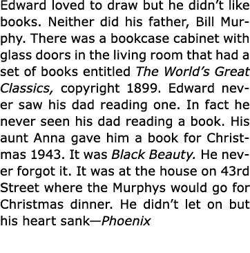 Edward loved to draw but he didn’t like books. Neither did his father, Bill Murphy. There was a bookcase cabinet with...
