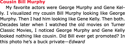 Cousin Bill Murphy My favorite actors were ﻿George Murphy and ﻿Gene Kelly. I visualized my cousin Bill Murphy looking...