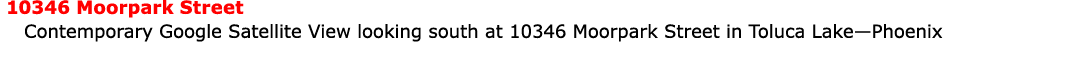  10346 Moorpark Street Contemporary Google Satellite View looking south at 10346 Moorpark Street in Toluca Lake—Phoenix