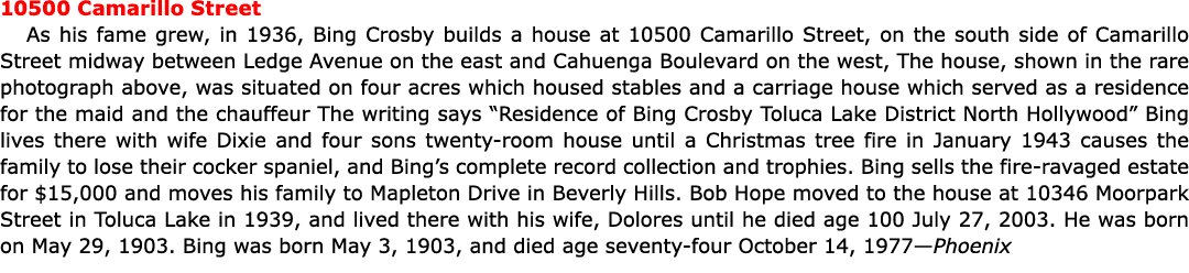 10500 Camarillo Street As his fame grew, in 1936, Bing Crosby builds a house at 10500 Camarillo Street, on the south ...