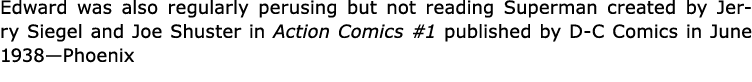 Edward was also regularly perusing but not reading ﻿Superman created by ﻿Jerry Siegel and ﻿Joe Shuster in ﻿Action Com...
