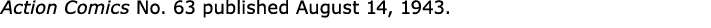 Action Comics No. 63 published August 14, 1943.