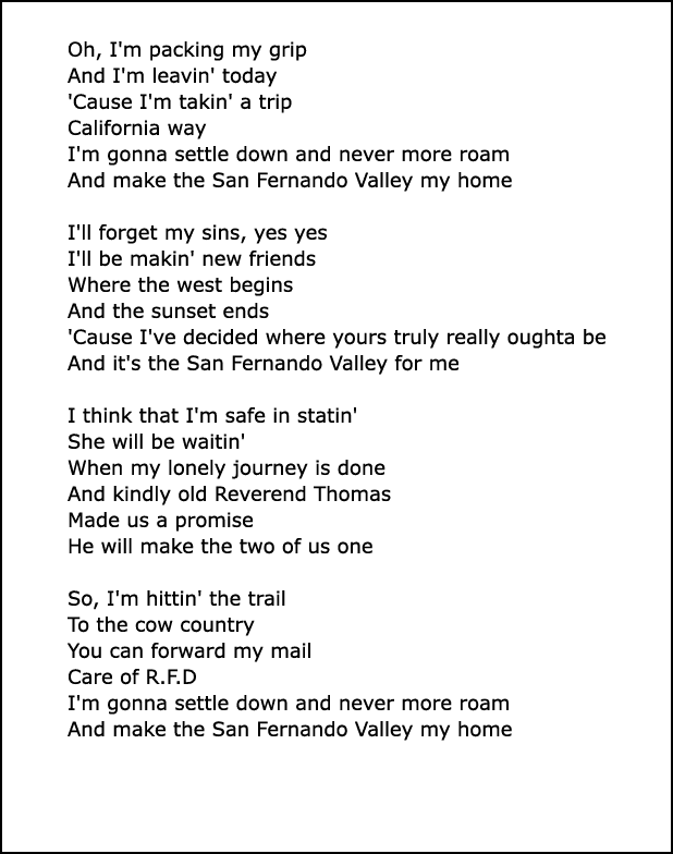 Oh, I'm packing my grip And I'm leavin' today 'Cause I'm takin' a trip California way I'm gonna settle down and never...