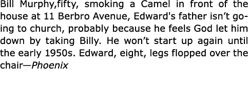Bill Murphy,fifty, ﻿smoking a Camel in front of the house at ﻿﻿11 ﻿Berbro Avenue, Edward's father isn’t going to chur...