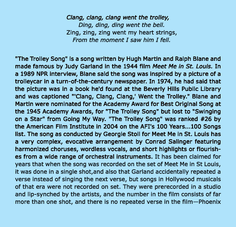 Clang, clang, clang went the trolley, Ding, ding, ding went the bell. Zing, zing, zing went my heart strings, From th...