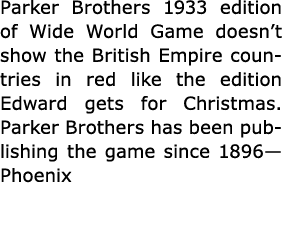 Parker Brothers 1933 edition of ﻿Wide World Game doesn’t show the ﻿British Empire countries in red like the edition ...