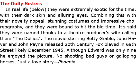 The Dolly Sisters In real life (below) they were extremely exotic for the time, with their dark skin and alluring eye...