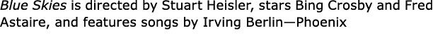 Blue Skies is directed by Stuart Heisler, stars Bing Crosby and Fred Astaire, and features songs by Irving Berlin—Pho...