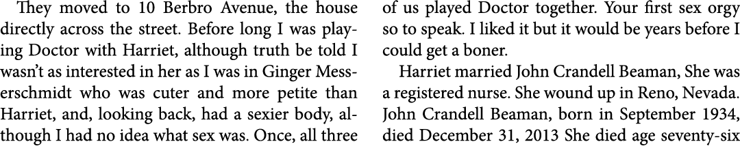 They moved to 10 Berbro Avenue, the house directly across the street. Before long I was playing Doctor with Harriet, ...