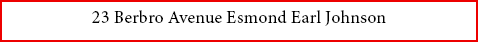 23 Berbro Avenue ﻿Esmond Earl Johnson