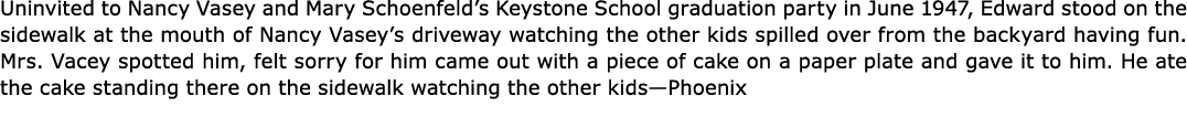 Uninvited to ﻿Nancy Vasey and ﻿Mary Schoenfeld’s ﻿﻿Keystone School graduation party in June 1947, Edward stood on the...
