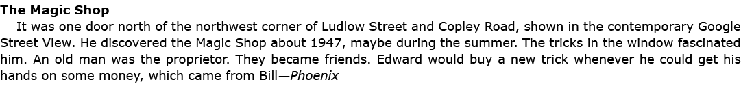 The ﻿Magic Shop It was one door north of the northwest corner of Ludlow Street and Copley Road, shown in the contempo...