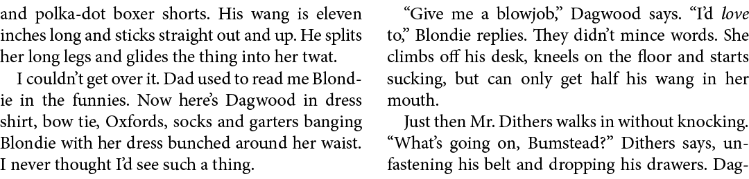 and polka-dot boxer shorts. His wang is eleven inches long and sticks straight out and up. He splits her long legs an...