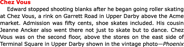 ﻿Chez Vous Edward stopped shooting blanks after he began going roller skating at ﻿﻿Chez Vous, a rink on Garrett Road...