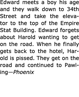 Edward meets a boy his age and they walk down to 34th Street and take the elevator to the top of the Empire Stat Buil...