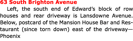 63 South Brighton Avenue Left, the south end of Edward’s block of row houses and rear driveway is ﻿Lansdowne Avenue. ...
