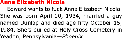 Anna Elizabeth Nicola Edward wants to fuck ﻿Anna Elizabeth Nicola. She was born April 10, 1934, married a guy named ...