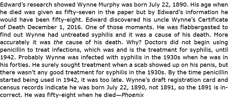 Edward’s research showed Wynne Murphy was born July 22, 1890. His age when he died was given as fifty-seven in the pa...