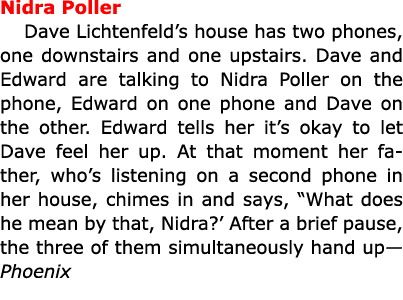 Nidra Poller Dave Lichtenfeld’s house has two phones, one downstairs and one upstairs. Dave and Edward are talking t...