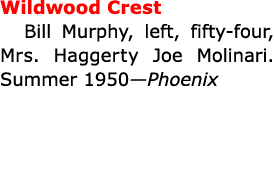 ﻿﻿﻿Wildwood Crest Bill Murphy, left, fifty-four, Mrs. Haggerty Joe Molinari. Summer 1950—Phoenix