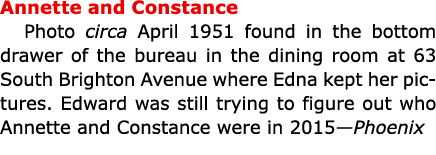 Annette and Constance Photo circa April 1951 found in the bottom drawer of the bureau in the dining room at 63 South ...